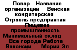 Повар › Название организации ­ "Венская кондитерская" › Отрасль предприятия ­ Пищевая промышленность › Минимальный оклад ­ 1 - Все города Работа » Вакансии   . Марий Эл респ.,Йошкар-Ола г.